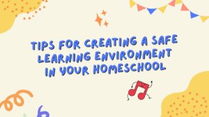 Tips for Creating a Safe Learning Environment in Your Homeschool